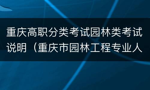 重庆高职分类考试园林类考试说明（重庆市园林工程专业人员资格考试）