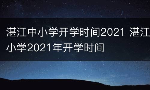 湛江中小学开学时间2021 湛江小学2021年开学时间