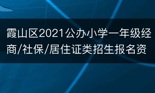 霞山区2021公办小学一年级经商/社保/居住证类招生报名资料