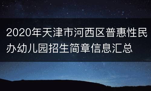 2020年天津市河西区普惠性民办幼儿园招生简章信息汇总