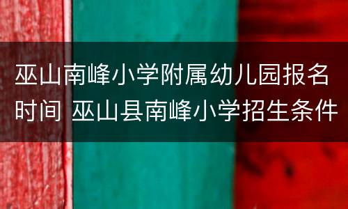 巫山南峰小学附属幼儿园报名时间 巫山县南峰小学招生条件