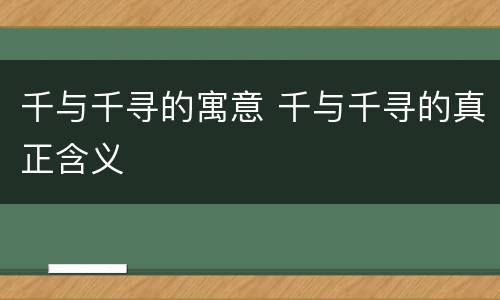 千与千寻的寓意 千与千寻的真正含义