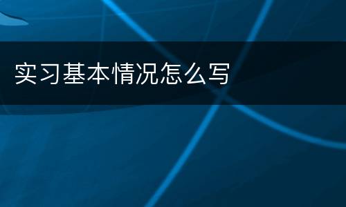 实习基本情况怎么写