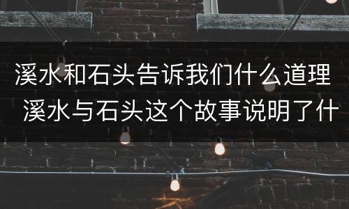 溪水和石头告诉我们什么道理 溪水与石头这个故事说明了什么道理
