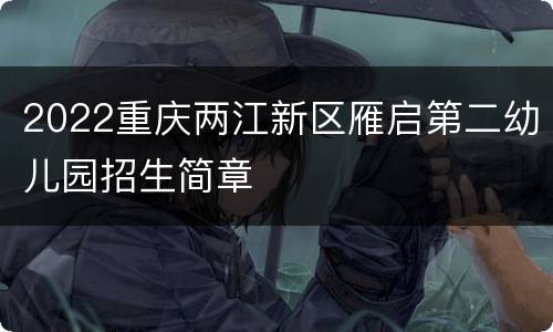 2022重庆两江新区雁启第二幼儿园招生简章