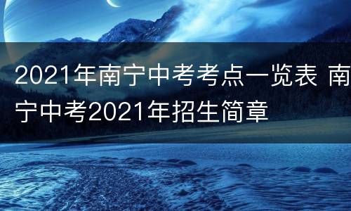 2021年南宁中考考点一览表 南宁中考2021年招生简章