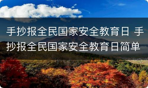 手抄报全民国家安全教育日 手抄报全民国家安全教育日简单