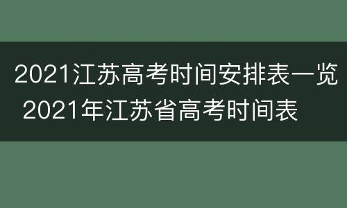 2021江苏高考时间安排表一览 2021年江苏省高考时间表