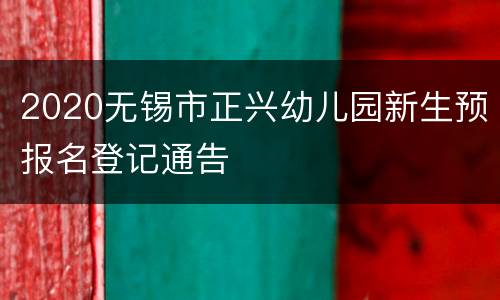 2020无锡市正兴幼儿园新生预报名登记通告