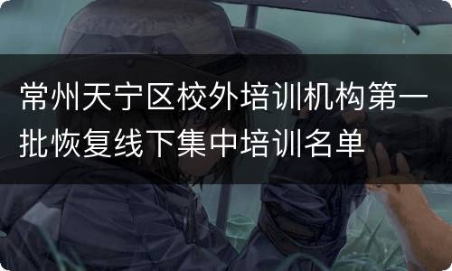 常州天宁区校外培训机构第一批恢复线下集中培训名单