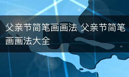 父亲节简笔画画法 父亲节简笔画画法大全