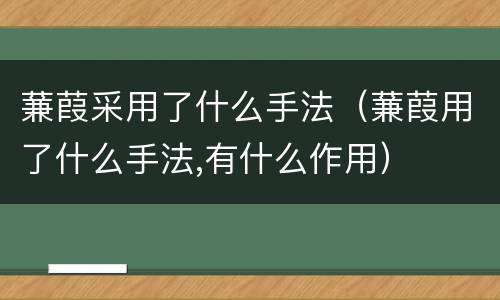 蒹葭采用了什么手法（蒹葭用了什么手法,有什么作用）
