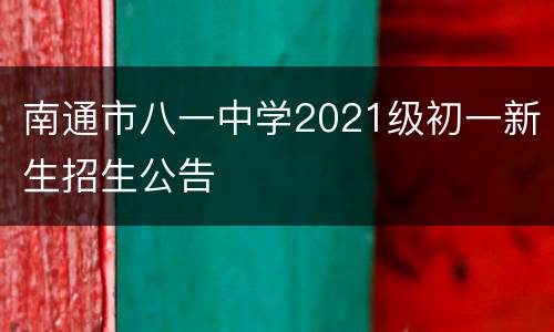 南通市八一中学2021级初一新生招生公告