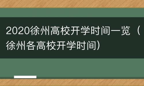 2020徐州高校开学时间一览（徐州各高校开学时间）