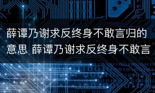 薛谭乃谢求反终身不敢言归的意思 薛谭乃谢求反终身不敢言归的意思翻译