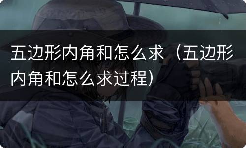 五边形内角和怎么求（五边形内角和怎么求过程）