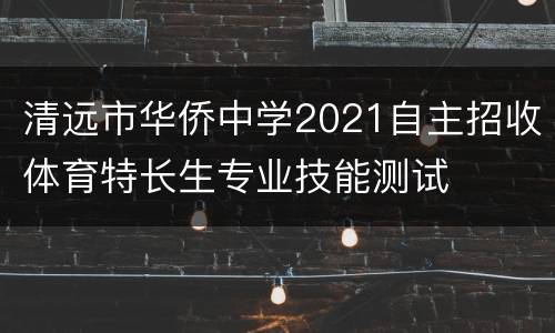 清远市华侨中学2021自主招收体育特长生专业技能测试