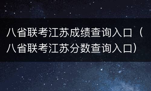 八省联考江苏成绩查询入口（八省联考江苏分数查询入口）