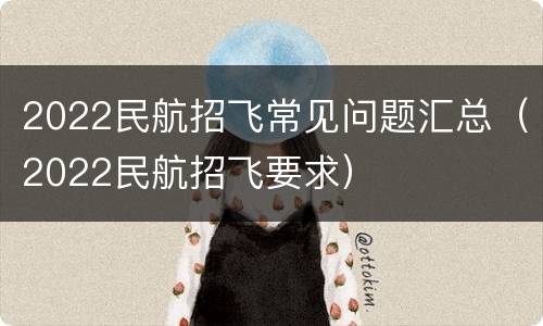 2022民航招飞常见问题汇总（2022民航招飞要求）