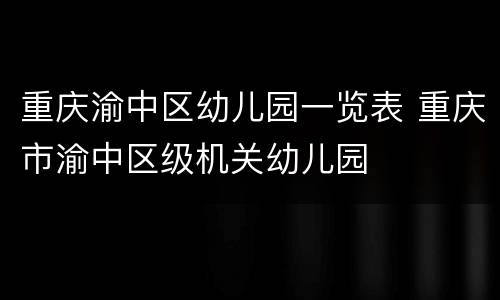 重庆渝中区幼儿园一览表 重庆市渝中区级机关幼儿园