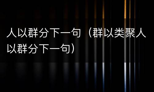 人以群分下一句（群以类聚人以群分下一句）