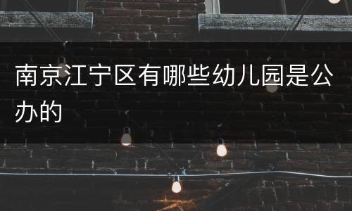 南京江宁区有哪些幼儿园是公办的