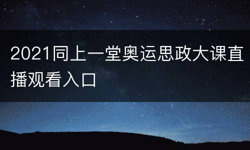 2021同上一堂奥运思政大课直播观看入口