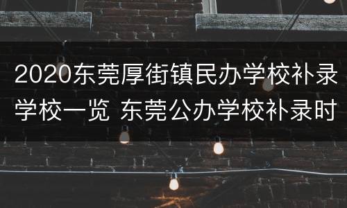 2020东莞厚街镇民办学校补录学校一览 东莞公办学校补录时间是什么时候?