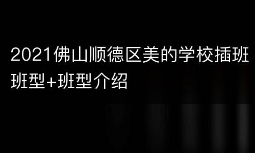 2021佛山顺德区美的学校插班班型+班型介绍