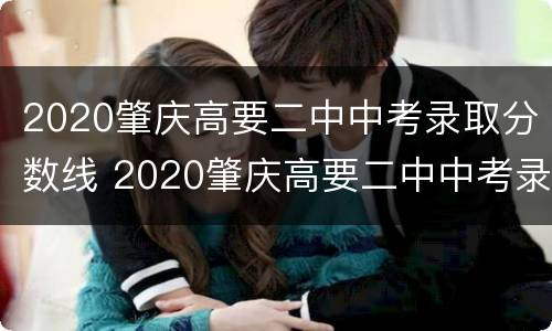 2020肇庆高要二中中考录取分数线 2020肇庆高要二中中考录取分数线多少