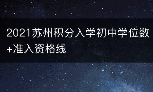 2021苏州积分入学初中学位数+准入资格线