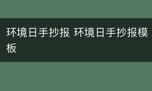 环境日手抄报 环境日手抄报模板