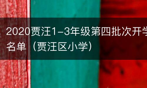 2020贾汪1-3年级第四批次开学名单（贾汪区小学）