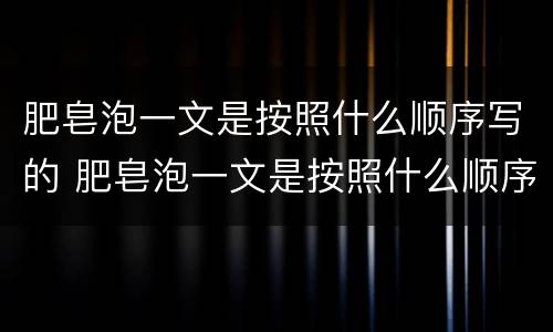 肥皂泡一文是按照什么顺序写的 肥皂泡一文是按照什么顺序