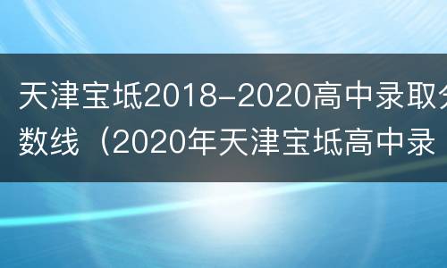 天津宝坻2018-2020高中录取分数线（2020年天津宝坻高中录取分数线）