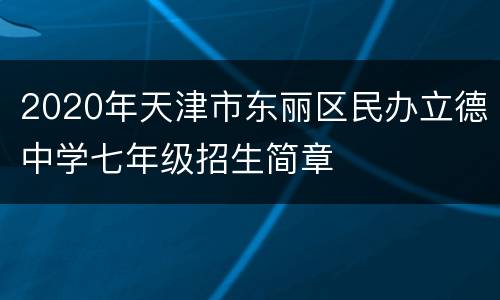 2020年天津市东丽区民办立德中学七年级招生简章