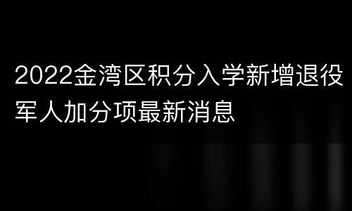 2022金湾区积分入学新增退役军人加分项最新消息