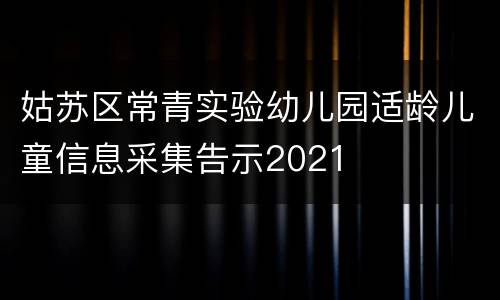 姑苏区常青实验幼儿园适龄儿童信息采集告示2021