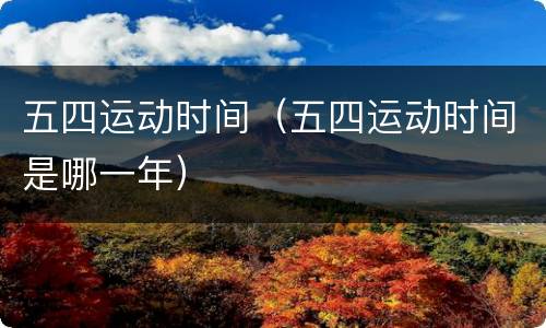 五四运动时间（五四运动时间是哪一年）