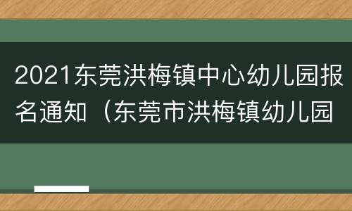 2021东莞洪梅镇中心幼儿园报名通知（东莞市洪梅镇幼儿园）