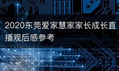2020东莞爱家慧家家长成长直播观后感参考