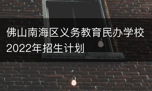 佛山南海区义务教育民办学校2022年招生计划