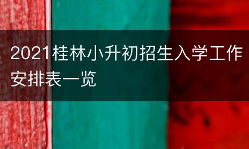 2021桂林小升初招生入学工作安排表一览