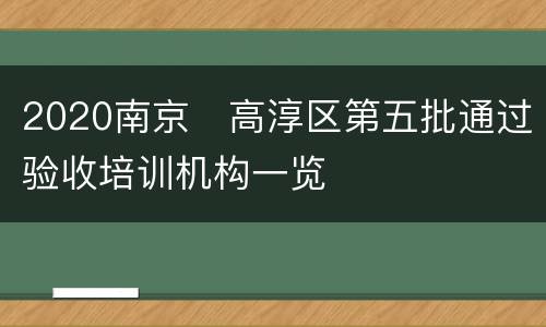 2020南京​高淳区第五批通过验收培训机构一览