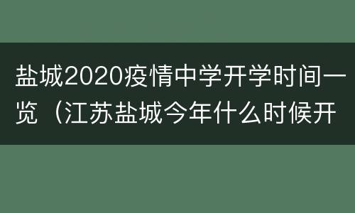 盐城2020疫情中学开学时间一览（江苏盐城今年什么时候开学）