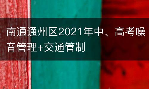 南通通州区2021年中、高考噪音管理+交通管制