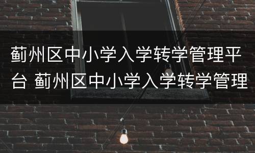 蓟州区中小学入学转学管理平台 蓟州区中小学入学转学管理平台信息登记