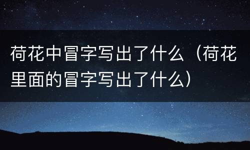 荷花中冒字写出了什么（荷花里面的冒字写出了什么）
