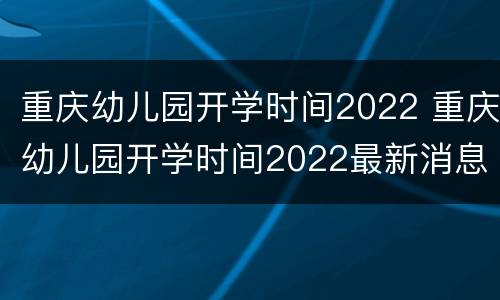 重庆幼儿园开学时间2022 重庆幼儿园开学时间2022最新消息