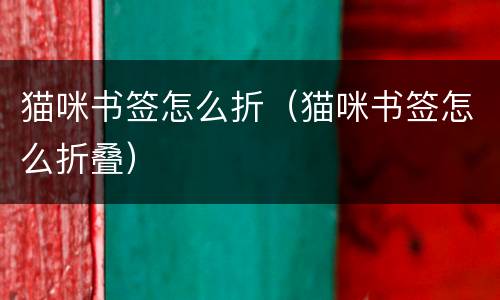 猫咪书签怎么折（猫咪书签怎么折叠）